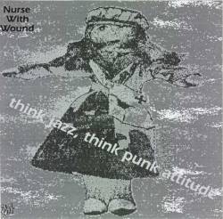 Nurse With Wound : Think Jazz, Think Punk Attitude